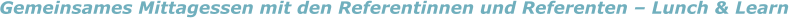 Gemeinsames Mittagessen mit den Referentinnen und Referenten – Lunch & Learn