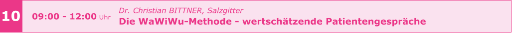 Dr. Christian BITTNER, Salzgitter Die WaWiWu-Methode - wertschätzende Patientengespräche  10 09:00 - 12:00 Uhr