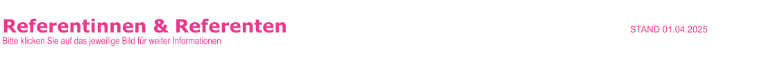 Referentinnen & Referenten                                                                                                                                                  STAND 01.04.2025     Bitte klicken Sie auf das jeweilige Bild für weiter Informationen