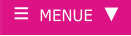 ≡ MENUE ▼