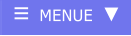 ≡ MENUE ▼