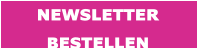 NEWSLETTER  BESTELLEN