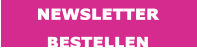 NEWSLETTER  BESTELLEN