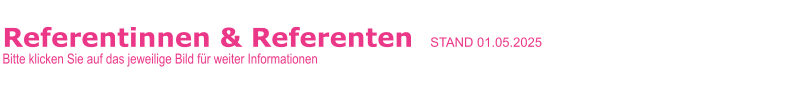 Referentinnen & Referenten   STAND 01.05.2025     Bitte klicken Sie auf das jeweilige Bild für weiter Informationen