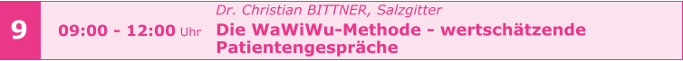 Dr. Christian BITTNER, Salzgitter Die WaWiWu-Methode - wertschätzende  Patientengespräche   9 09:00 - 12:00 Uhr