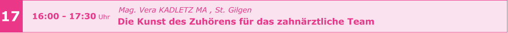 Mag. Vera KADLETZ MA , St. Gilgen   Die Kunst des Zuhörens für das zahnärztliche Team       17 16:00 - 17:30 Uhr