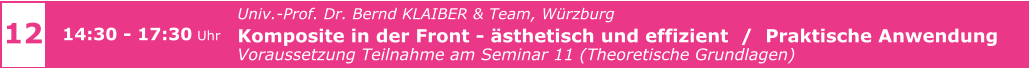 Univ.-Prof. Dr. Bernd KLAIBER & Team, Würzburg  Komposite in der Front - ästhetisch und effizient  /  Praktische Anwendung Voraussetzung Teilnahme am Seminar 11 (Theoretische Grundlagen)     12 14:30 - 17:30 Uhr